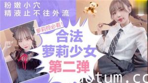 合法萝莉少女第二弹粉嫩小穴精液止不住往外流海报