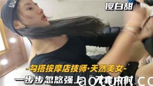 勾搭按摩店技师天然美女一步步忽悠强上