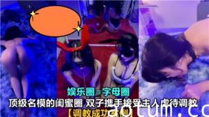 顶级名模的闺蜜圈双子携手接受主人虐待调教