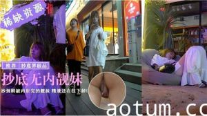 抄底无内靓妹抄到刚被内射完得靓妹精液还在往下掉