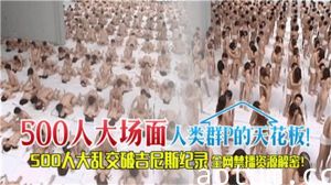 500人终极群交盛宴！人类最疯狂肉体狂欢现场！