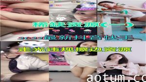 【2022禁播流出】抖音快手激情走光露点合集！违规擦边骚操作大放送