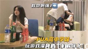PUA高中学妹玩游戏灌酒扒衣强上海报