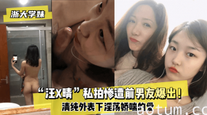 网曝-【浙大学妹】“汪X晴”私拍惨遭前男友爆出！清纯外表下淫荡娇喘的爱