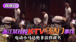 网曝-【网曝门】浙江某技校”KTV马达门“事件！是时候展示真正的实力了！”电动小马达“绝非浪得虚名