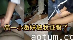 独家流出18岁高一小嫩妹被我征服了
