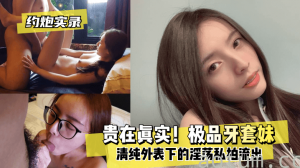 网曝-【约炮实录】贵在真实！极品牙套妹，清纯外表下的淫荡私拍流出