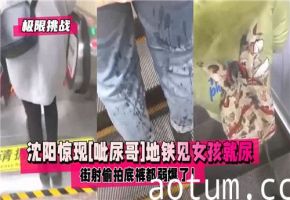 沈阳惊现呲尿哥地铁见女孩就尿街射偷拍底裤都弱爆了