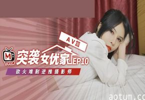 麻豆-突袭女优家 EP10 完整版-逆推性爱脱稿演出-欧妮