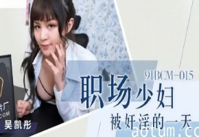 吴恺彤91BCM015职场少妇被奸淫的一天