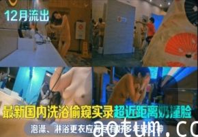 12月流出最新国内洗浴偷窥实录超近距离奶撞脸泡澡淋浴更衣应有尽有好多年轻女神且看且珍惜