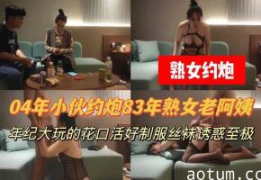 04年小伙约炮83年熟女老阿姨年纪大玩的花制服丝袜口活高给小伙吸坏了