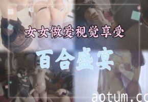 百合系列合集百合盛宴女女做爱视觉享受