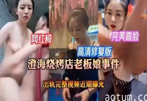 澄海烧烤店老板娘出轨门4K母带级画质完整流出 露脸不遮羞真人出镜全网疯传
