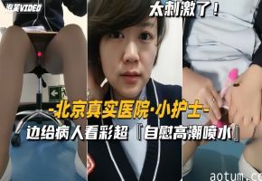 北京真实医院-小护士边给病人看彩超边自慰高潮喷水