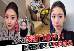 超靓东航空姐韩X和男友性爱私拍流出制服女神翘丰臀抽插后入黑牛大屌双插浪叫