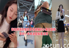 抄底系列街拍转场抄底到多名很骚的小美女逛街-窄内一半夹进屁股真淫荡