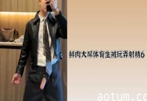 鲜肉体育生巨根遭调教，高潮喷射6连发！