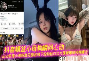 抖音精盆小母狗瞬间心动and失落小狗粉丝见面会线下给粉丝口交大屌被爆操视频曝光海报