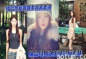 情侣性爱啪啪素颜无滤镜露脸极品母狗认主精品反差婊海报