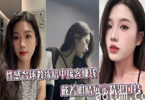 性感台球教练暗中接客赚钱_戴着眼睛展示精湛口技_舌尖的螺旋尤为生猛
