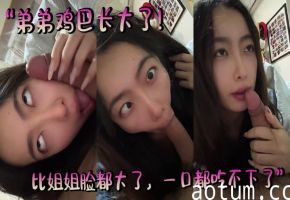 “弟弟鸡巴长大了！比姐姐脸都大了，一口都吃不下了。。”海报