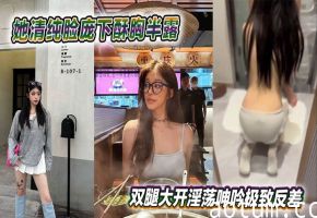 她清纯脸庞下酥胸半露，双腿大开淫荡呻吟极致反差