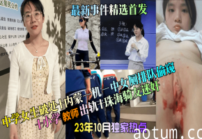 中学女生破处+内蒙一机一中女厕排队偷窥+小学教师出轨+珠海骑友迷奸，最新事件精选首发