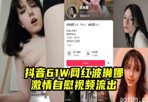 抖音61W网红波琳娜激情自慰视频流出速看