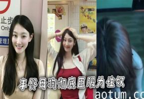 丰臀母狗彻底臣服为性奴