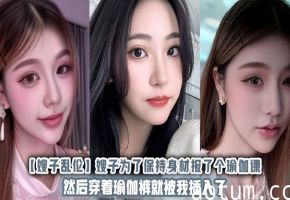 【嫂子乱伦】嫂子为了保持身材报了个瑜伽课，然后穿着瑜伽裤就被我插入了