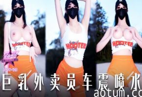 【小水水】JDSY-425 巨乳外卖员车震喷水！