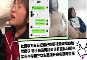 【高中生性爱】女同学为表白把自己裸照视频发给心怡男同学 转手被渣男给疯传开来以及郑州实验中学初三女生酒店开房实录完整版海报