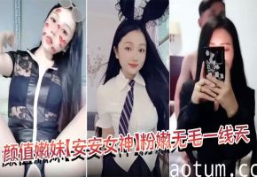 颜值嫩妹【安安女神】粉嫩无毛一线天，口活干炮一条龙，就是奶头有点黑