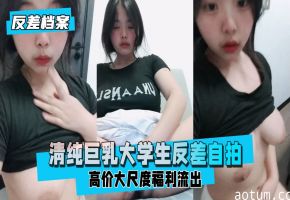 反差婊档案网友投稿清纯巨乳大学生反差自拍该说不说的兄弟们的质量越来越好了海报