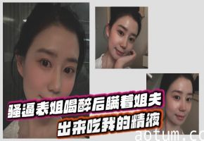 【表姐乱伦】骚逼表姐喝醉后瞒着姐夫出来吃我的精液