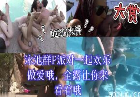 泳池激情群交派对 多人狂欢爱爱不停