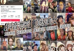 【抖音泄密】顶级美女，20万粉丝【无名氏2027】露点口交，倒吊插嘴，深插不停