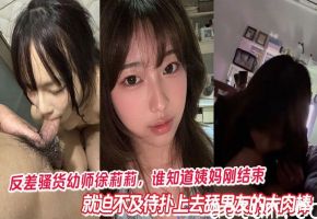 反差骚货幼师徐莉莉，谁知道姨妈刚结束，就迫不及待扑上去舔男友的大肉棒