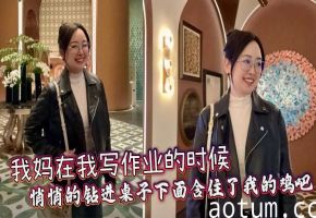 【母子乱伦】我妈在我写作业的时候，悄悄的钻进桌子下面含住了我的鸡吧海报