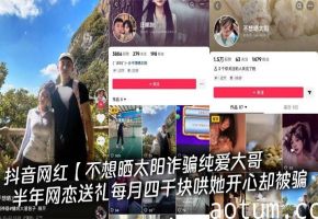 抖音网红【不想晒太阳诈骗纯爱大哥半年网恋送礼每月四千块哄她开心却被骗，大哥自曝私下视频实拍