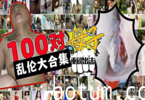 100对母子乱伦大合集儿子你在做什么妈妈我可以内射吗你爸知道废了你