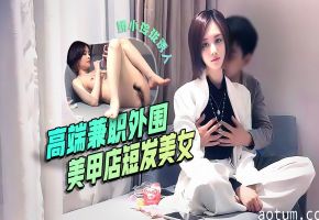 高端优质兼职外围美甲店气质短发美女店里生意不行背着老公出来兼职身材娇小玲珑诱人