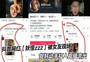 抖音网红【妖怪zzz】被女友现场捉奸动手打人视频流出