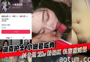湖南护士 小姗爱吃肉 抖音超 230w 粉网红 私密照泄露遭榜二威胁上门送逼