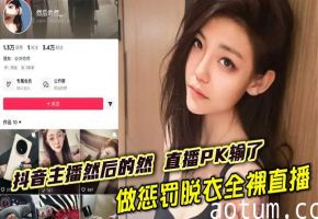 抖音主播然后的然 直播PK输了做惩罚脱衣全裸直播，奶子小穴全露大跳裸舞 直到2分钟过后才被关闭直播间