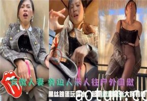 安徽人妻户外大胆自慰！人来人往黑丝夹跳蛋刺激喷潮高潮
