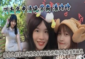 河南高中清纯学霸 潘玲玲 跟自己的富二代男友各种做爱视频还有生活照曝光 全程露脸内射中出太爽了 笑起来好甜美