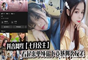 抖音网红【七月公主】看起来单纯私下竟然那么反差