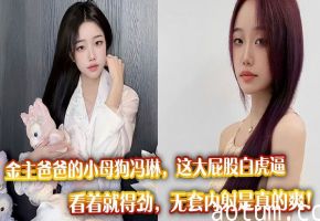 金主爸爸的小母狗冯琳，这大屁股白虎逼看着就得劲，无套内射是真的爽！